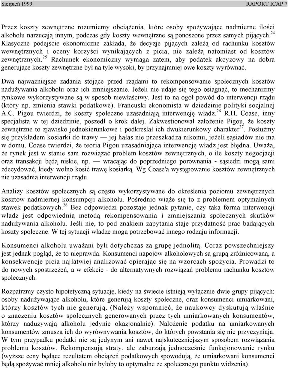 25 Rachunek ekonomiczny wymaga zatem, aby podatek akcyzowy na dobra generujące koszty zewnętrzne był na tyle wysoki, by przynajmniej owe koszty wyrównać.