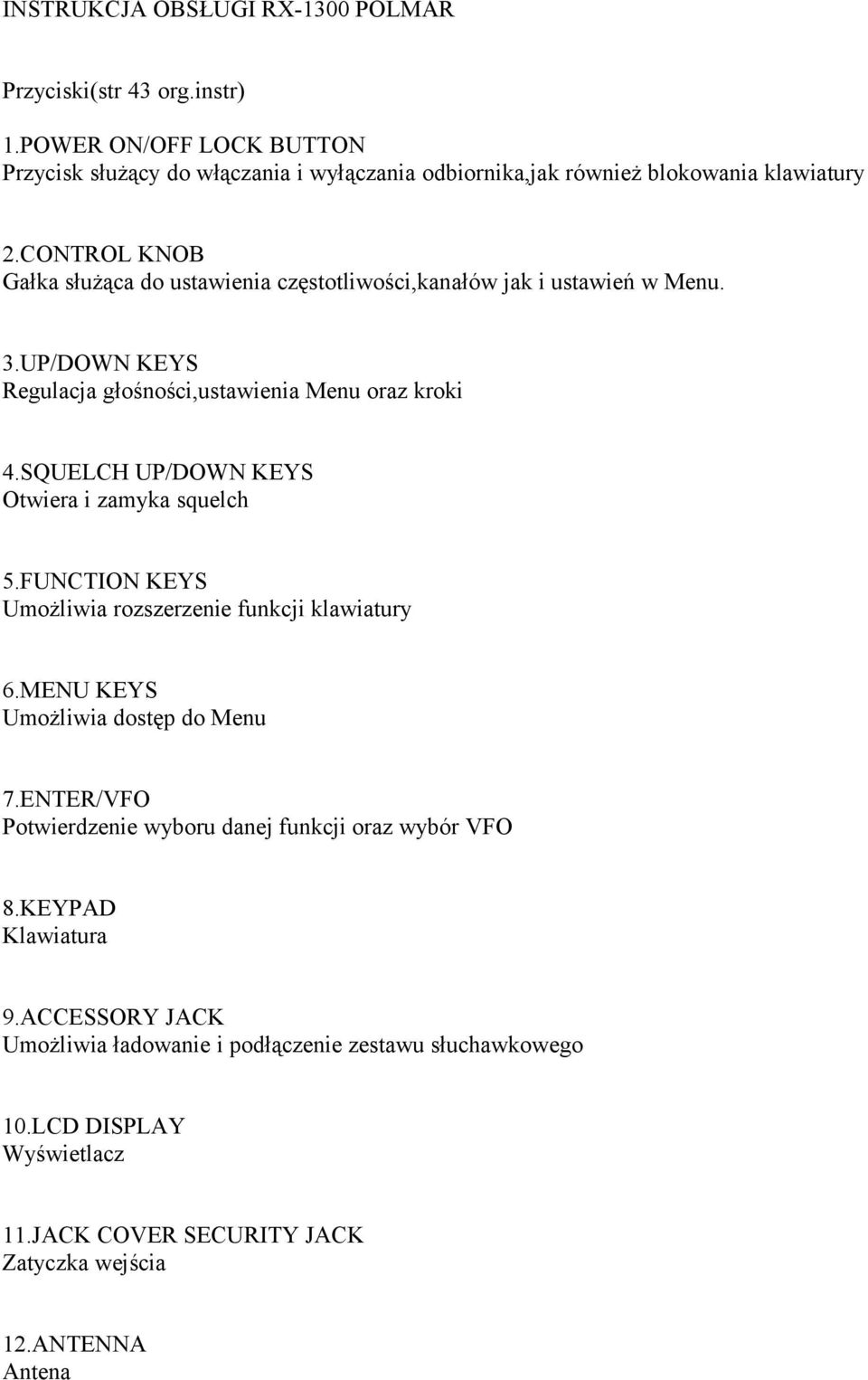 SQUELCH UP/DOWN KEYS Otwiera i zamyka squelch 5.FUNCTION KEYS Umożliwia rozszerzenie funkcji klawiatury 6.MENU KEYS Umożliwia dostęp do Menu 7.