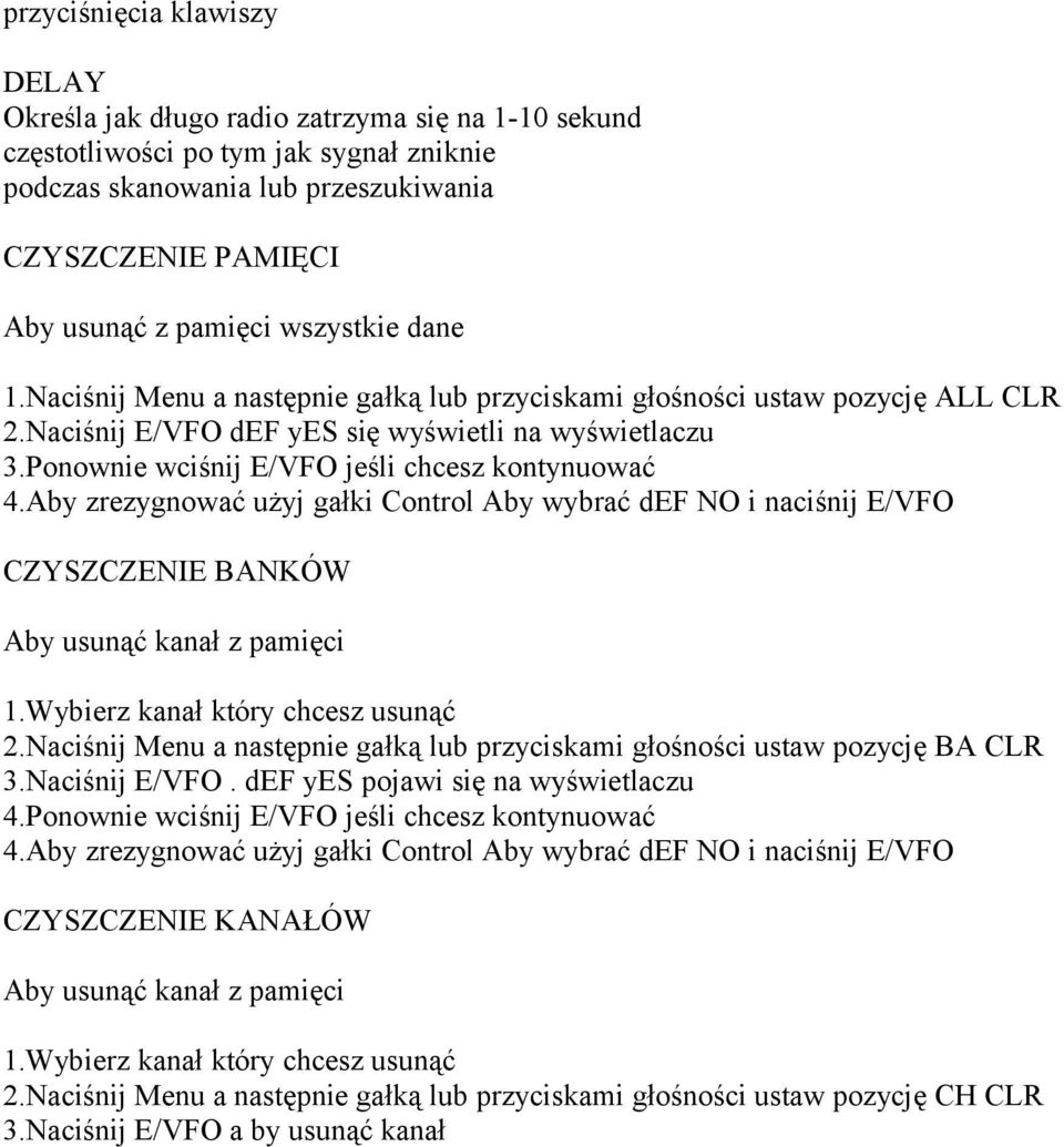 Ponownie wciśnij E/VFO jeśli chcesz kontynuować 4.Aby zrezygnować użyj gałki Control Aby wybrać def NO i naciśnij E/VFO CZYSZCZENIE BANKÓW Aby usunąć kanał z pamięci 1.