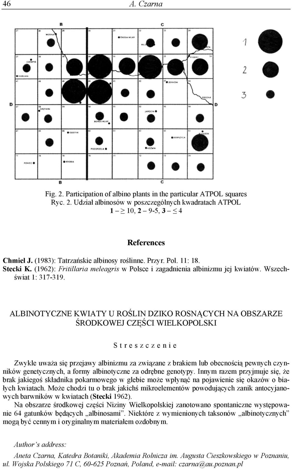 ALBINOTYCZNE KWIATY U ROŚLIN DZIKO ROSNĄCYCH NA OBSZARZE ŚRODKOWEJ CZĘŚCI WIELKOPOLSKI Streszczenie Zwykle uważa się przejawy albinizmu za związane z brakiem lub obecnością pewnych czynników