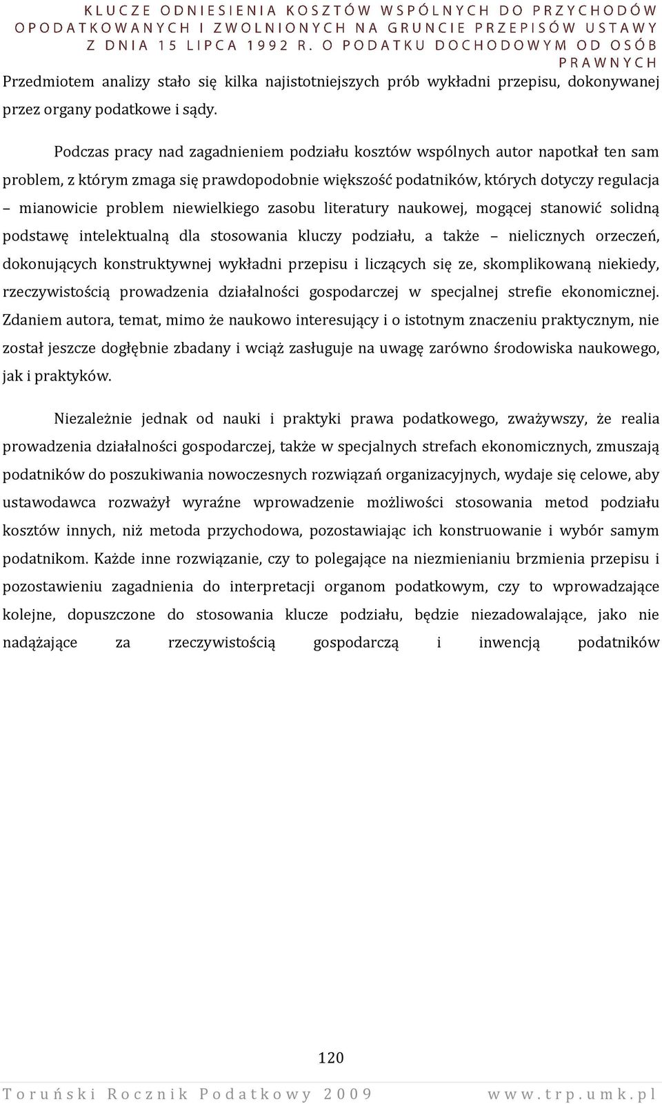 niewielkiego zasobu literatury naukowej, mogącej stanowić solidną podstawę intelektualną dla stosowania kluczy podziału, a także nielicznych orzeczeń, dokonujących konstruktywnej wykładni przepisu i