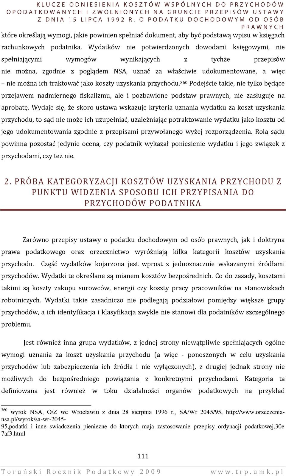 traktować jako koszty uzyskania przychodu. 360 Podejście takie, nie tylko będące przejawem nadmiernego fiskalizmu, ale i pozbawione podstaw prawnych, nie zasługuje na aprobatę.