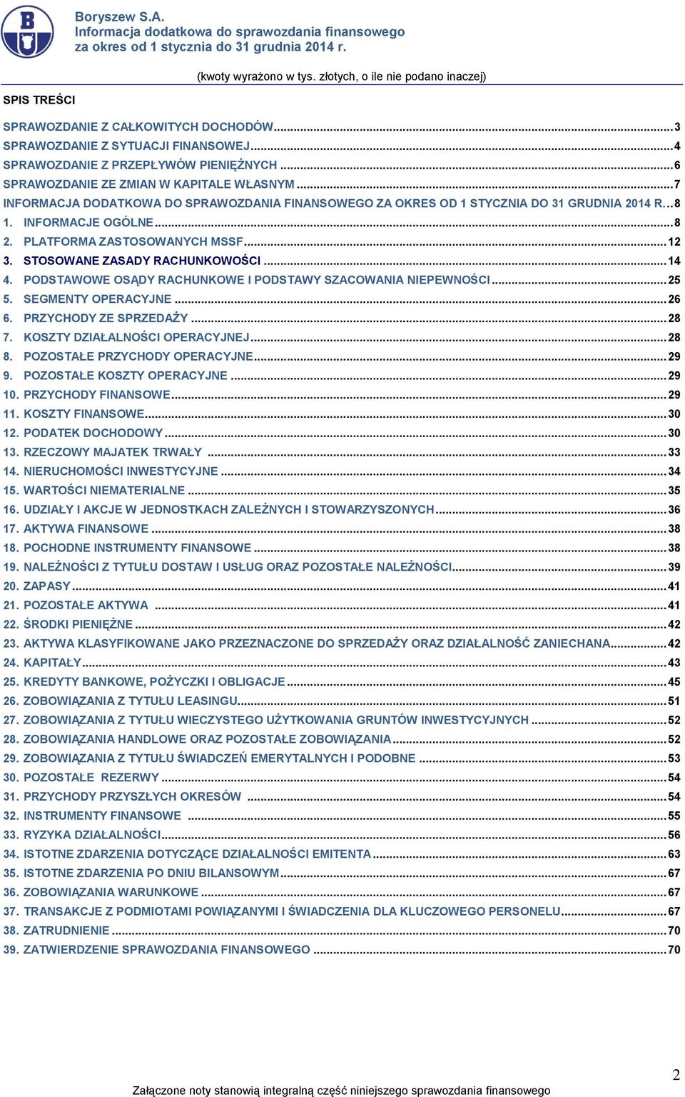 STOSOWANE ZASADY RACHUNKOWOŚCI... 14 4. PODSTAWOWE OSĄDY RACHUNKOWE I PODSTAWY SZACOWANIA NIEPEWNOŚCI... 25 5. SEGMENTY OPERACYJNE... 26 6. PRZYCHODY ZE SPRZEDAŻY... 28 7.