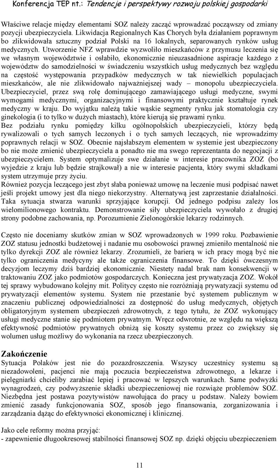 Utworzenie NFZ wprawdzie wyzwoliło mieszkańców z przymusu leczenia się we własnym województwie i osłabiło, ekonomicznie nieuzasadnione aspiracje każdego z województw do samodzielności w świadczeniu