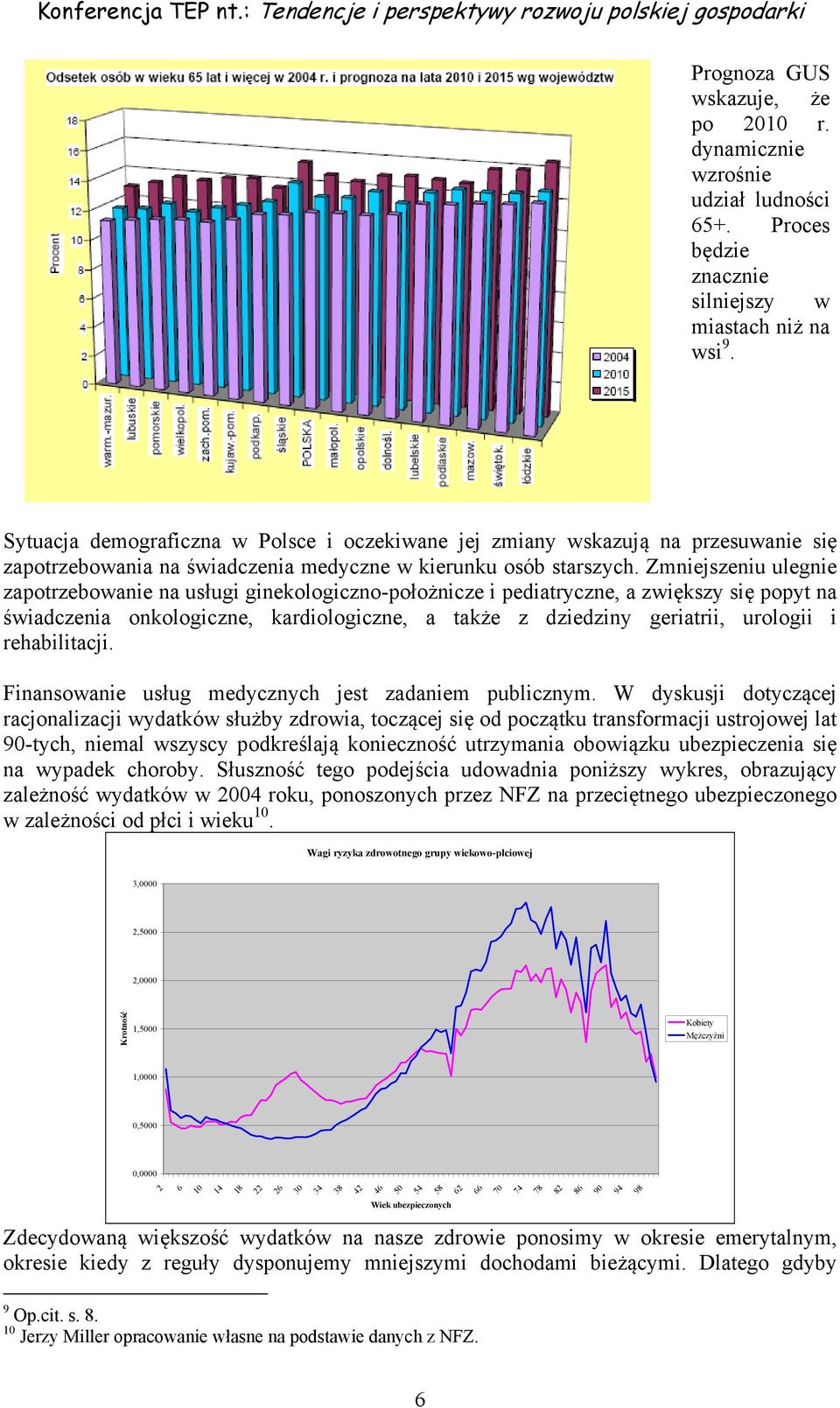 Sytuacja demograficzna w Polsce i oczekiwane jej zmiany wskazują na przesuwanie się zapotrzebowania na świadczenia medyczne w kierunku osób starszych.