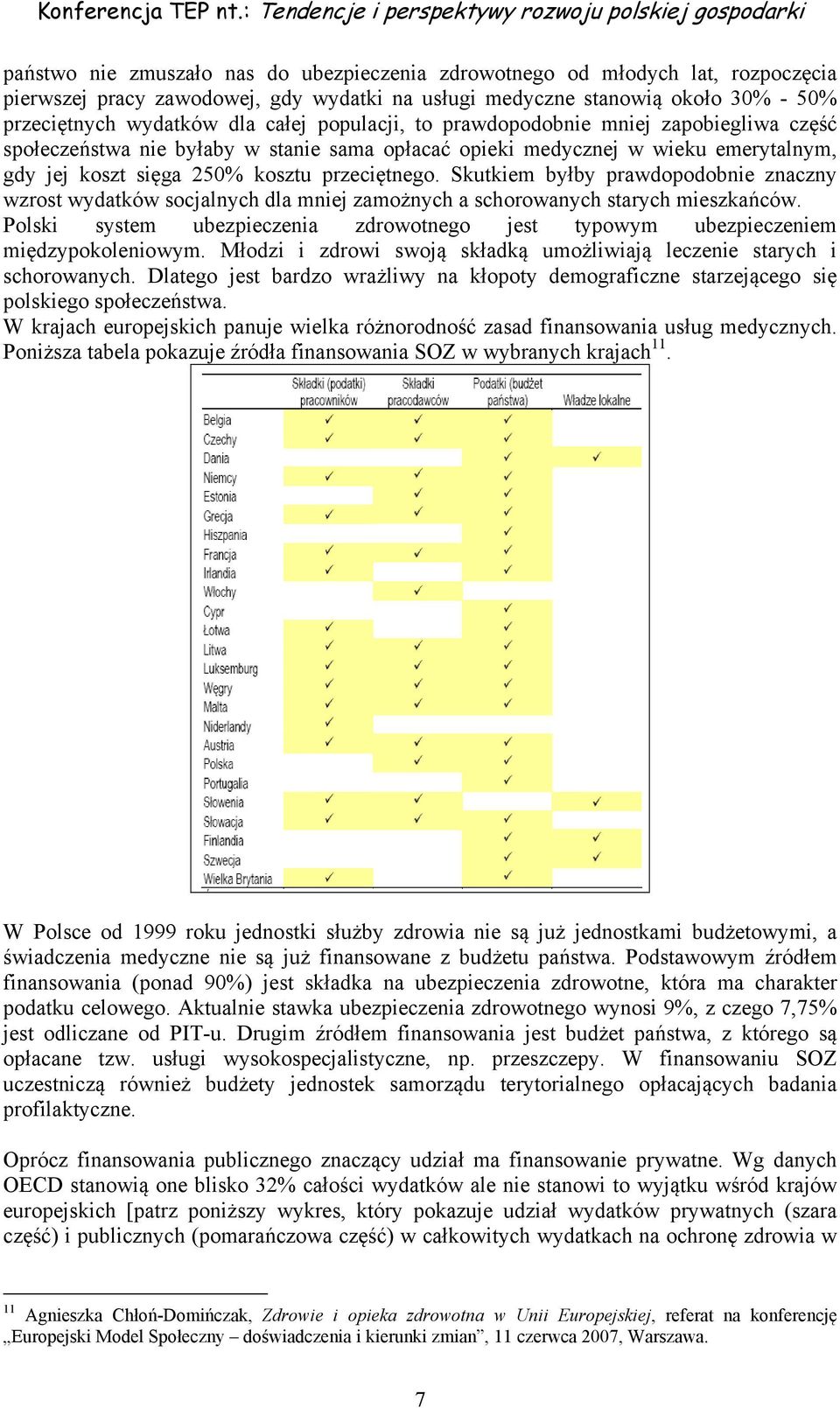 Skutkiem byłby prawdopodobnie znaczny wzrost wydatków socjalnych dla mniej zamożnych a schorowanych starych mieszkańców.