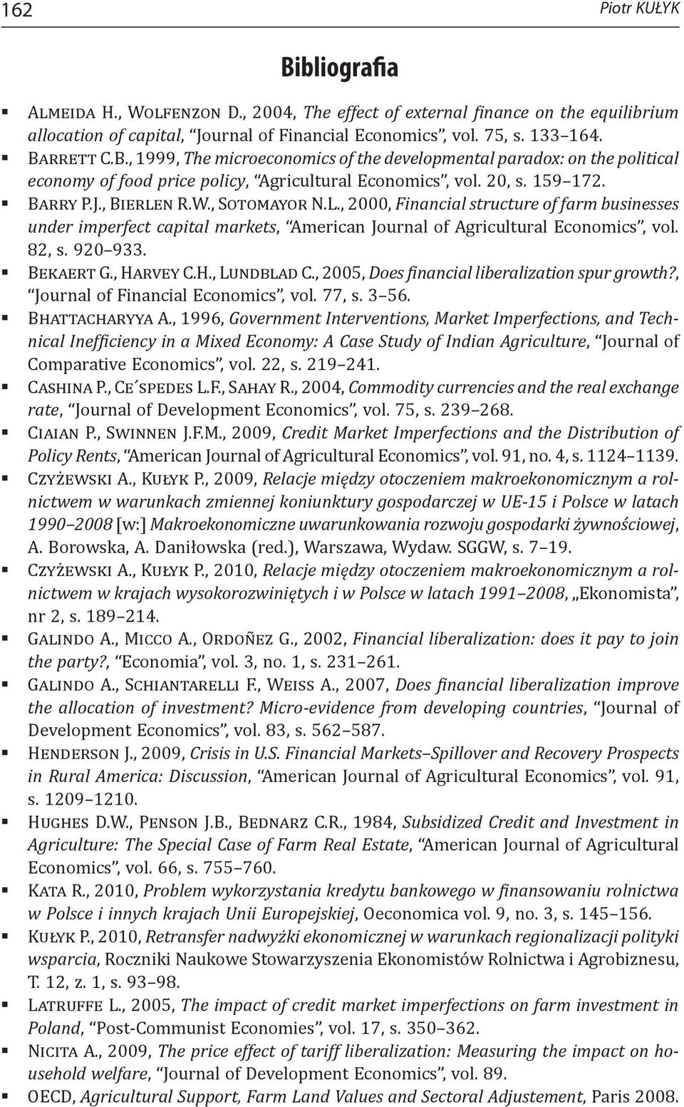 Bekaert G., Harvey C.H., Lundblad C., 2005, Does financial liberalization spur growth?, Journal of Financial Economics, vol. 77, s. 3 56. Bhattacharyya A.