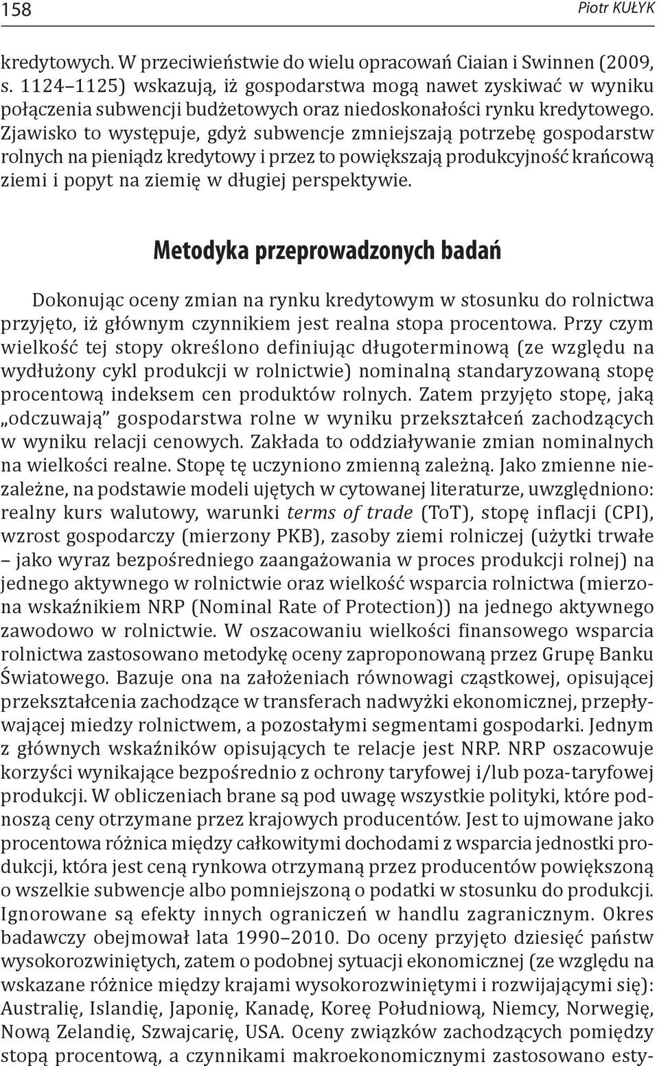 Zjawisko to występuje, gdyż subwencje zmniejszają potrzebę gospodarstw rolnych na pieniądz kredytowy i przez to powiększają produkcyjność krańcową ziemi i popyt na ziemię w długiej perspektywie.