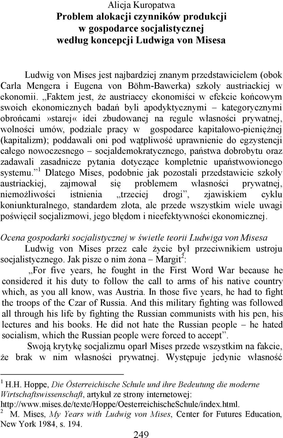 Faktem jest, Ŝe austriaccy ekonomiści w efekcie końcowym swoich ekonomicznych badań byli apodyktycznymi kategorycznymi obrońcami»starej«idei zbudowanej na regule własności prywatnej, wolności umów,