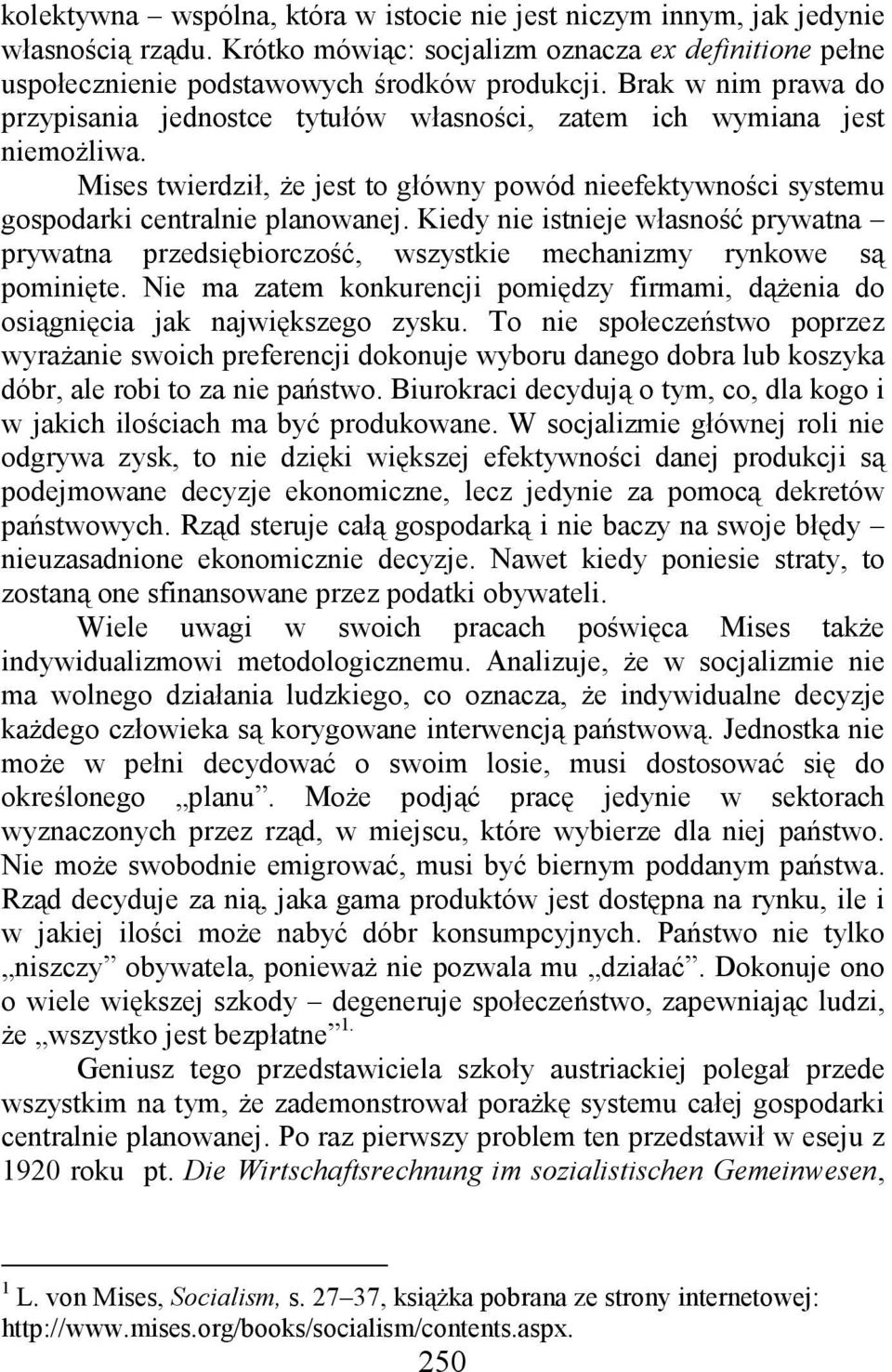 Kiedy nie istnieje własność prywatna prywatna przedsiębiorczość, wszystkie mechanizmy rynkowe są pominięte. Nie ma zatem konkurencji pomiędzy firmami, dąŝenia do osiągnięcia jak największego zysku.