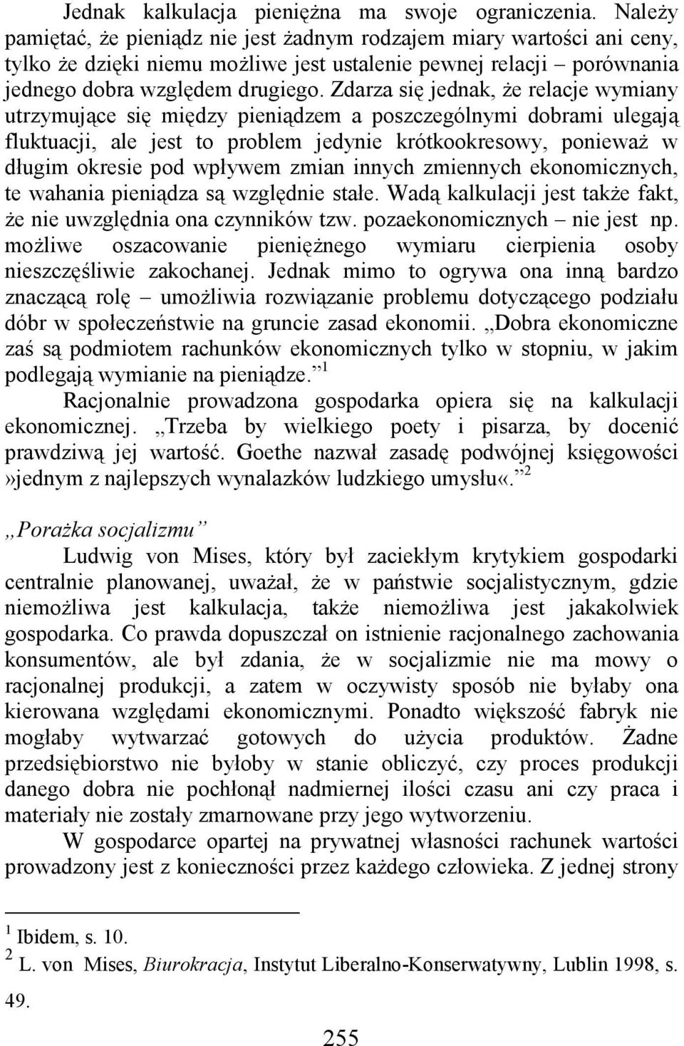 Zdarza się jednak, Ŝe relacje wymiany utrzymujące się między pieniądzem a poszczególnymi dobrami ulegają fluktuacji, ale jest to problem jedynie krótkookresowy, poniewaŝ w długim okresie pod wpływem