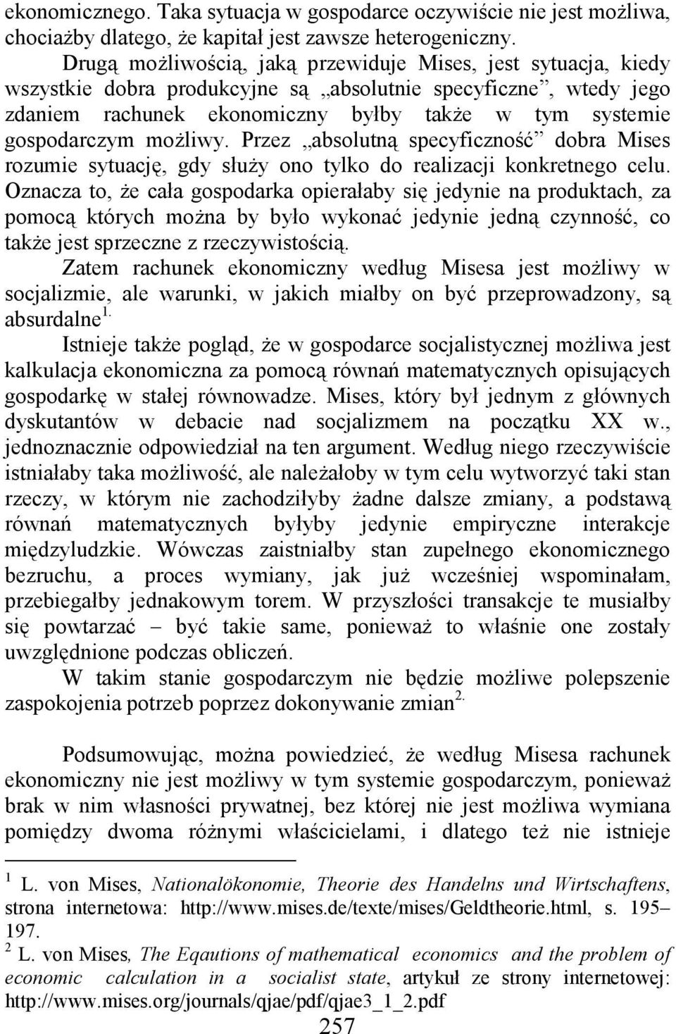 moŝliwy. Przez absolutną specyficzność dobra Mises rozumie sytuację, gdy słuŝy ono tylko do realizacji konkretnego celu.