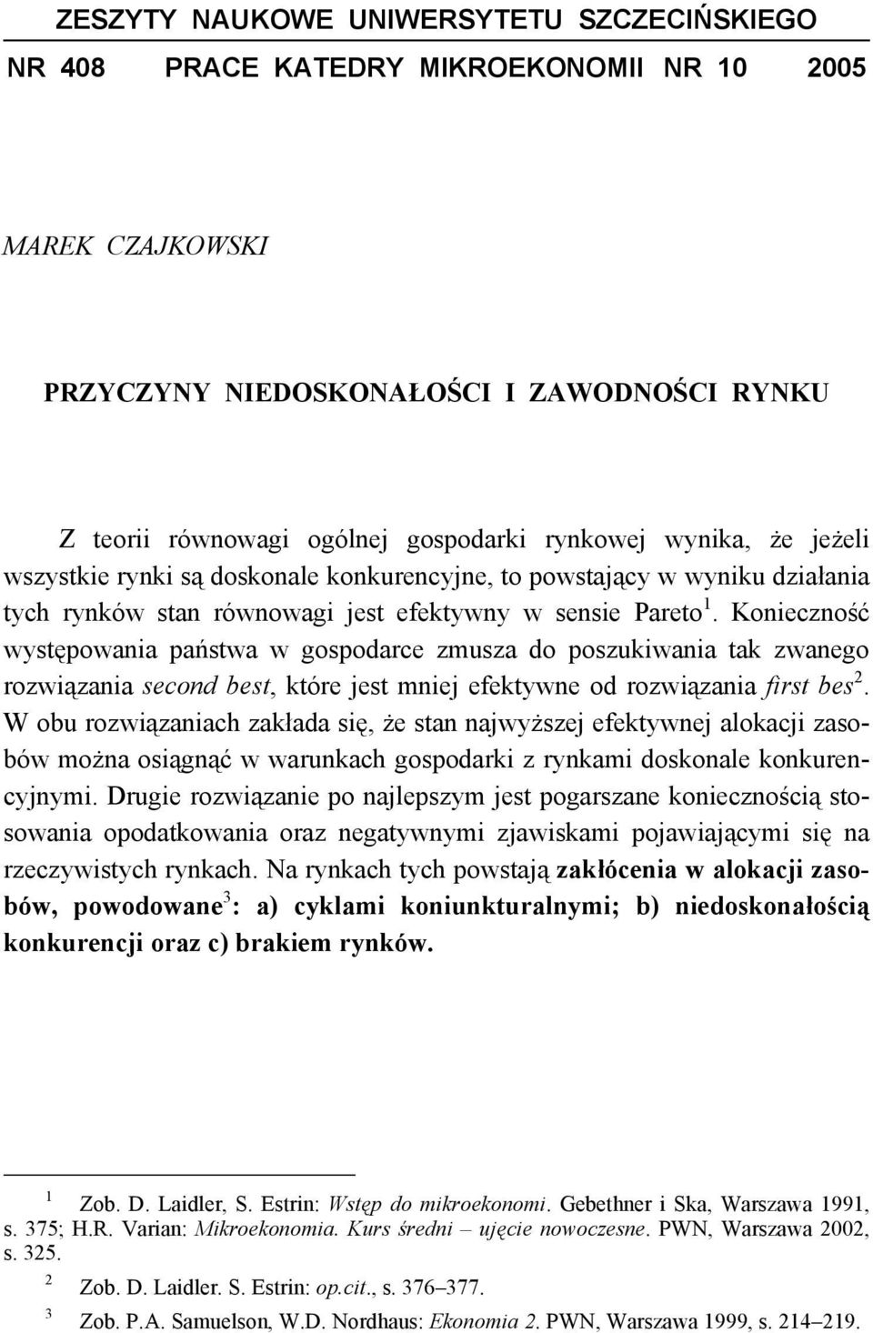 Konieczność występowania państwa w gospodarce zmusza do poszukiwania tak zwanego rozwiązania second best, które jest mniej efektywne od rozwiązania first bes 2.