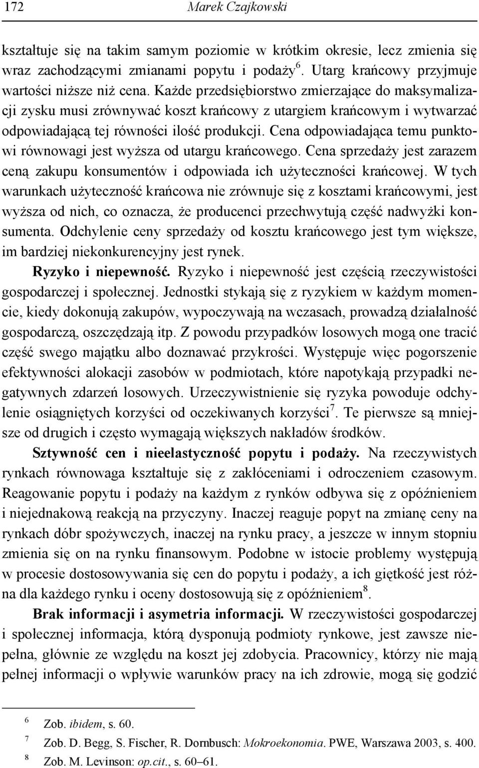 Cena odpowiadająca temu punktowi równowagi jest wyższa od utargu krańcowego. Cena sprzedaży jest zarazem ceną zakupu konsumentów i odpowiada ich użyteczności krańcowej.