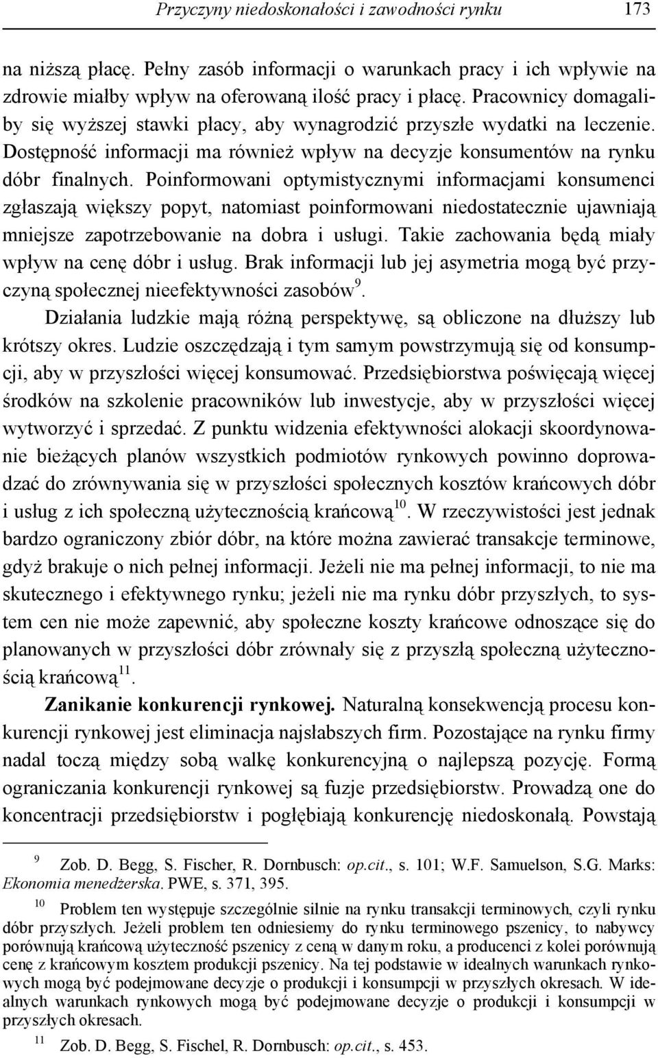 Poinformowani optymistycznymi informacjami konsumenci zgłaszają większy popyt, natomiast poinformowani niedostatecznie ujawniają mniejsze zapotrzebowanie na dobra i usługi.