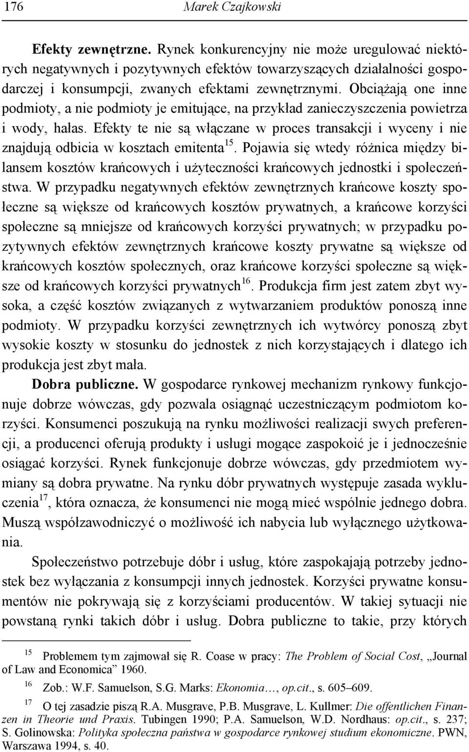 Obciążają one inne podmioty, a nie podmioty je emitujące, na przykład zanieczyszczenia powietrza i wody, hałas.