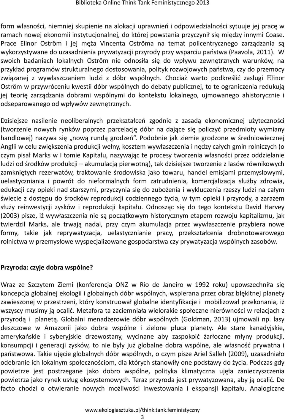 W swoich badaniach lokalnych Oström nie odnosiła się do wpływu zewnętrznych warunków, na przykład programów strukturalnego dostosowania, polityk rozwojowych państwa, czy do przemocy związanej z