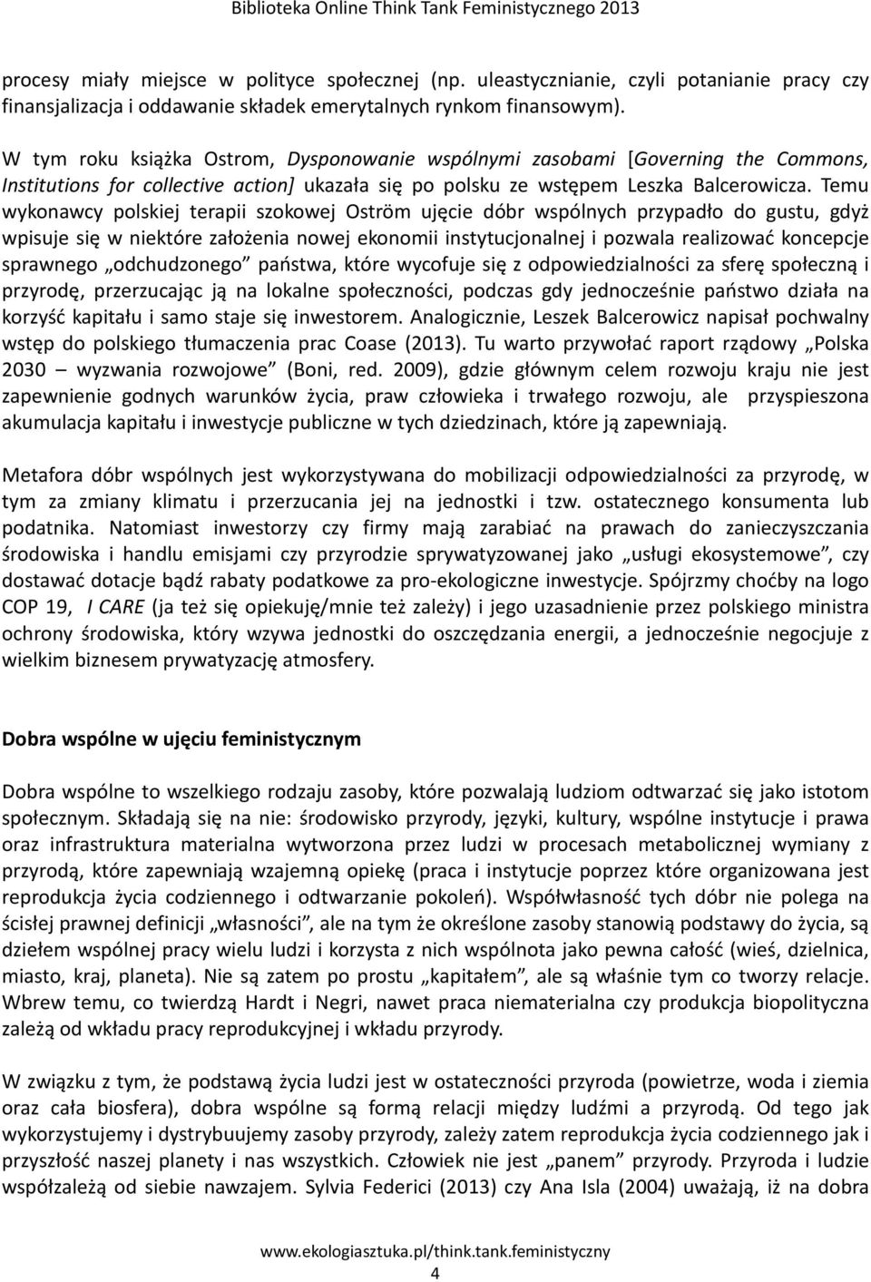 Temu wykonawcy polskiej terapii szokowej Oström ujęcie dóbr wspólnych przypadło do gustu, gdyż wpisuje się w niektóre założenia nowej ekonomii instytucjonalnej i pozwala realizować koncepcje