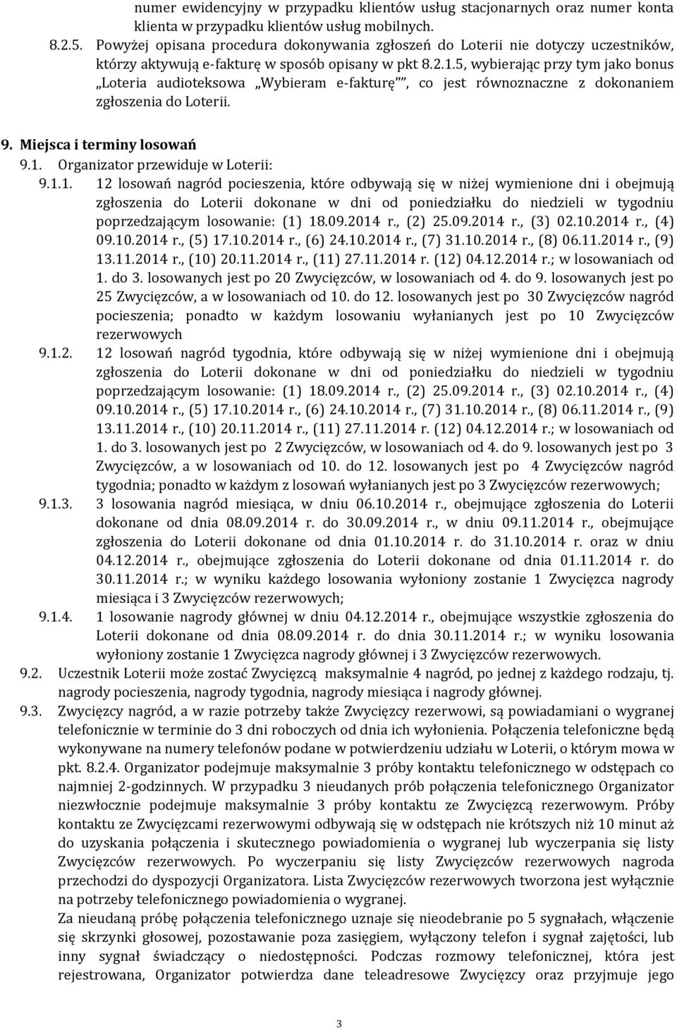 5, wybierając przy tym jako bonus Loteria audioteksowa Wybieram e-fakturę, co jest równoznaczne z dokonaniem zgłoszenia do Loterii. 9. Miejsca i terminy losowań 9.1.