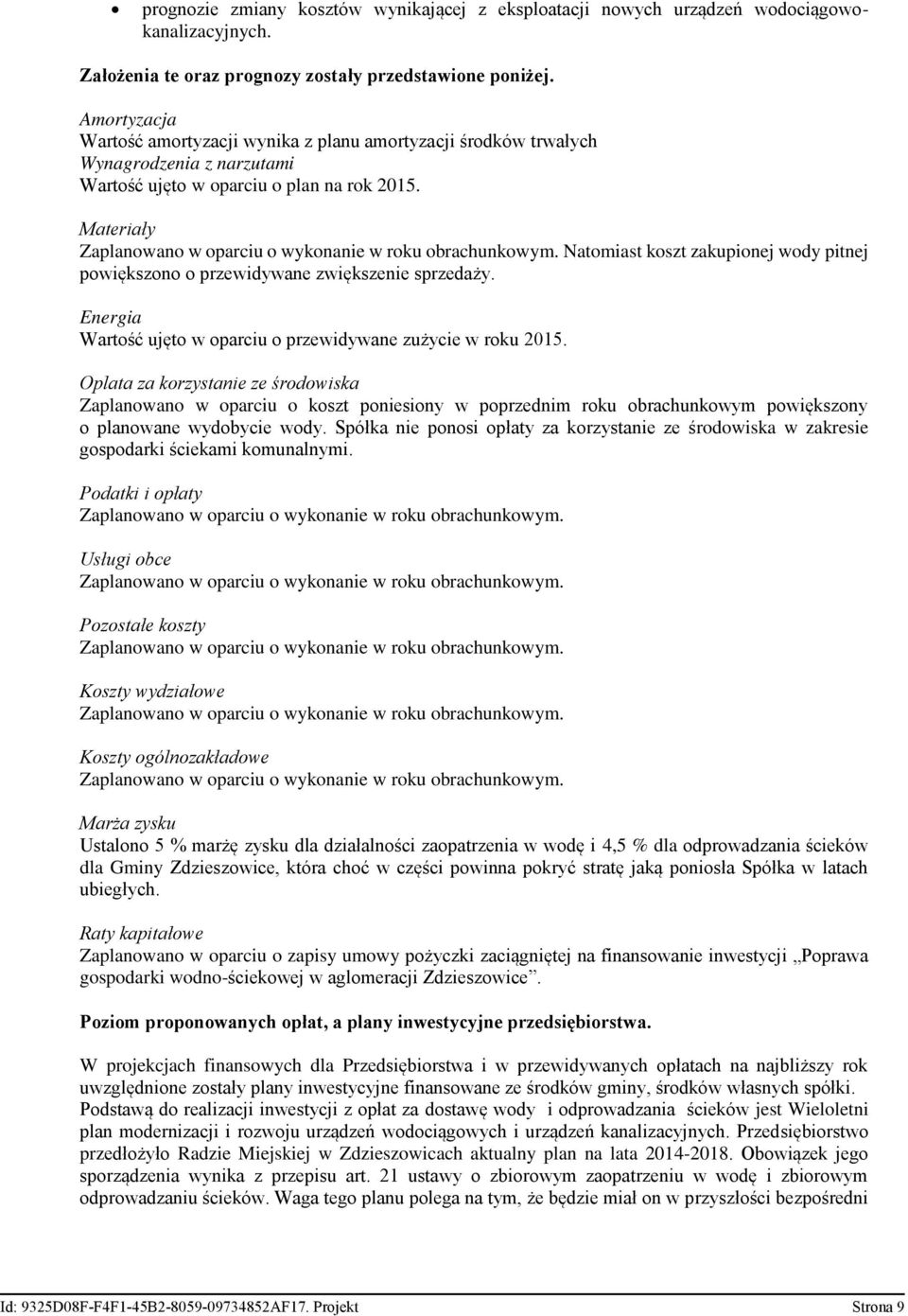 Materiały Zaplanowano w oparciu o wykonanie w roku obrachunkowym. Natomiast koszt zakupionej wody pitnej powi kszono o przewidywane zwi kszenie sprzedaży.