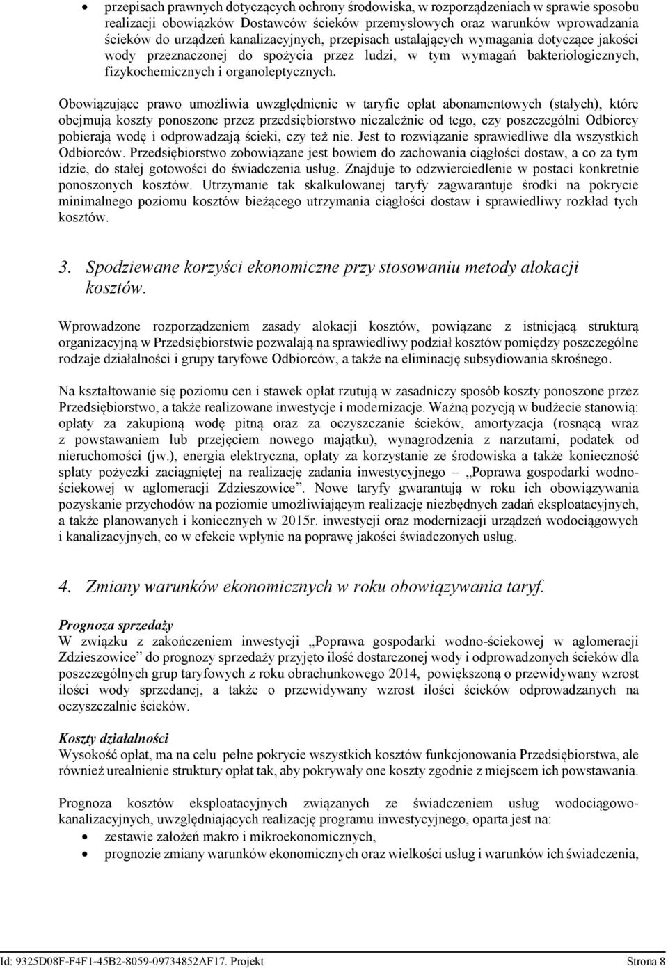 Obowiązujące prawo umożliwia uwzgl dnienie w taryfie opłat abonamentowych (stałych), które obejmują koszty ponoszone przez przedsi biorstwo niezależnie od tego, czy poszczególni Odbiorcy pobierają