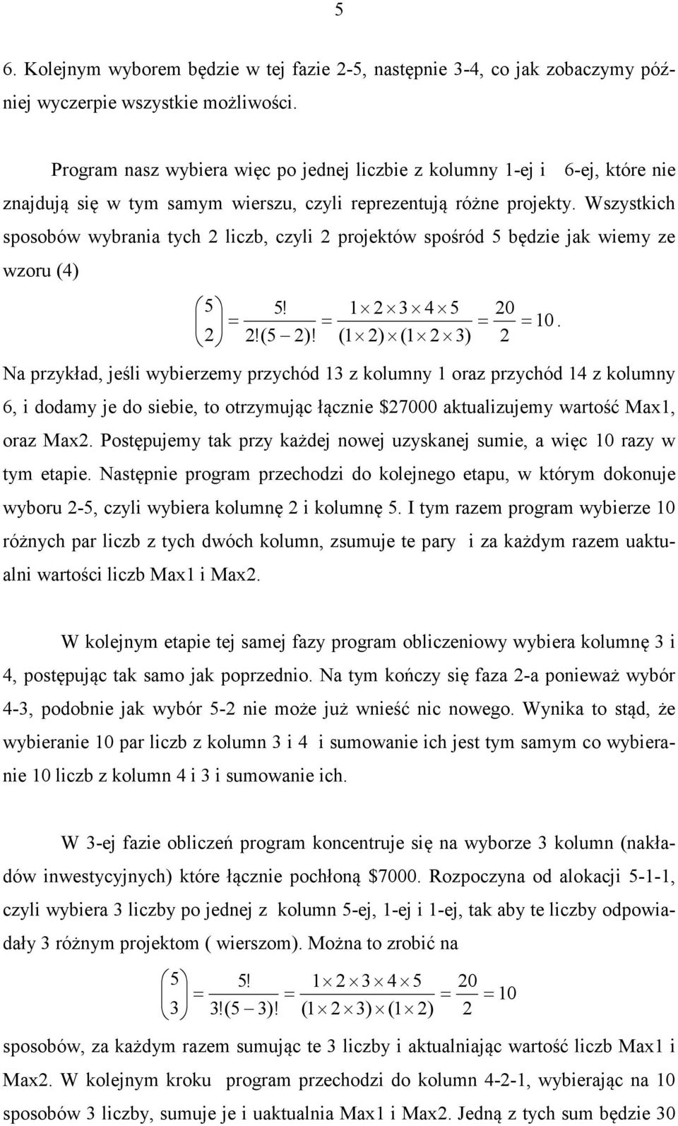 Wszyskich sposobów wybrania ych liczb, czyli projeków spośród 5 będzie jak wiemy ze wzoru (4) 5 5! 4 5 = = =!(5 )! ( ) ( ) 0 = 0.