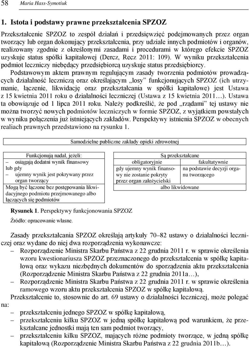 podmiotów i organów, realizowany zgodnie z określonymi zasadami i procedurami w którego efekcie SPZOZ uzyskuje status spółki kapitałowej (Dercz, Recz 2011: 109).