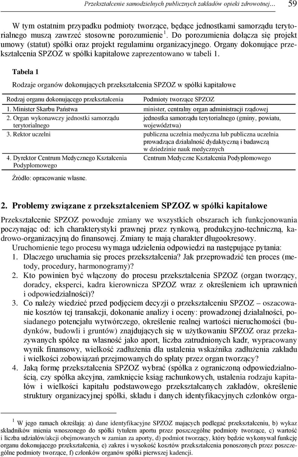 Tabela 1 Rodzaje organów dokonujących przekształcenia SPZOZ w spółki kapitałowe Rodzaj organu dokonującego przekształcenia Podmioty tworzące SPZOZ 1.