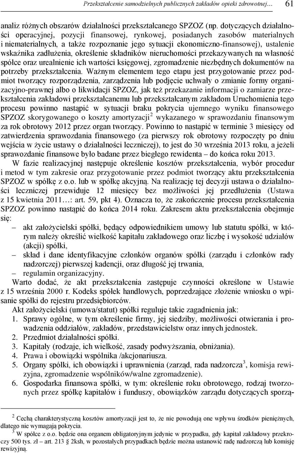 zadłużenia, określenie składników nieruchomości przekazywanych na własność spółce oraz urealnienie ich wartości księgowej, zgromadzenie niezbędnych dokumentów na potrzeby przekształcenia.