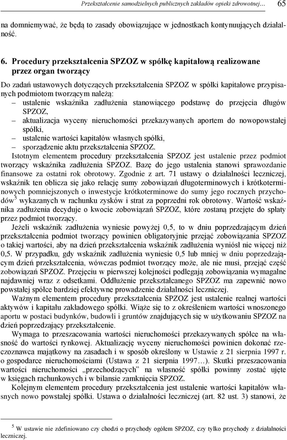 Procedury przekształcenia SPZOZ w spółkę kapitałową realizowane przez organ tworzący Do zadań ustawowych dotyczących przekształcenia SPZOZ w spółki kapitałowe przypisanych podmiotom tworzącym należą: