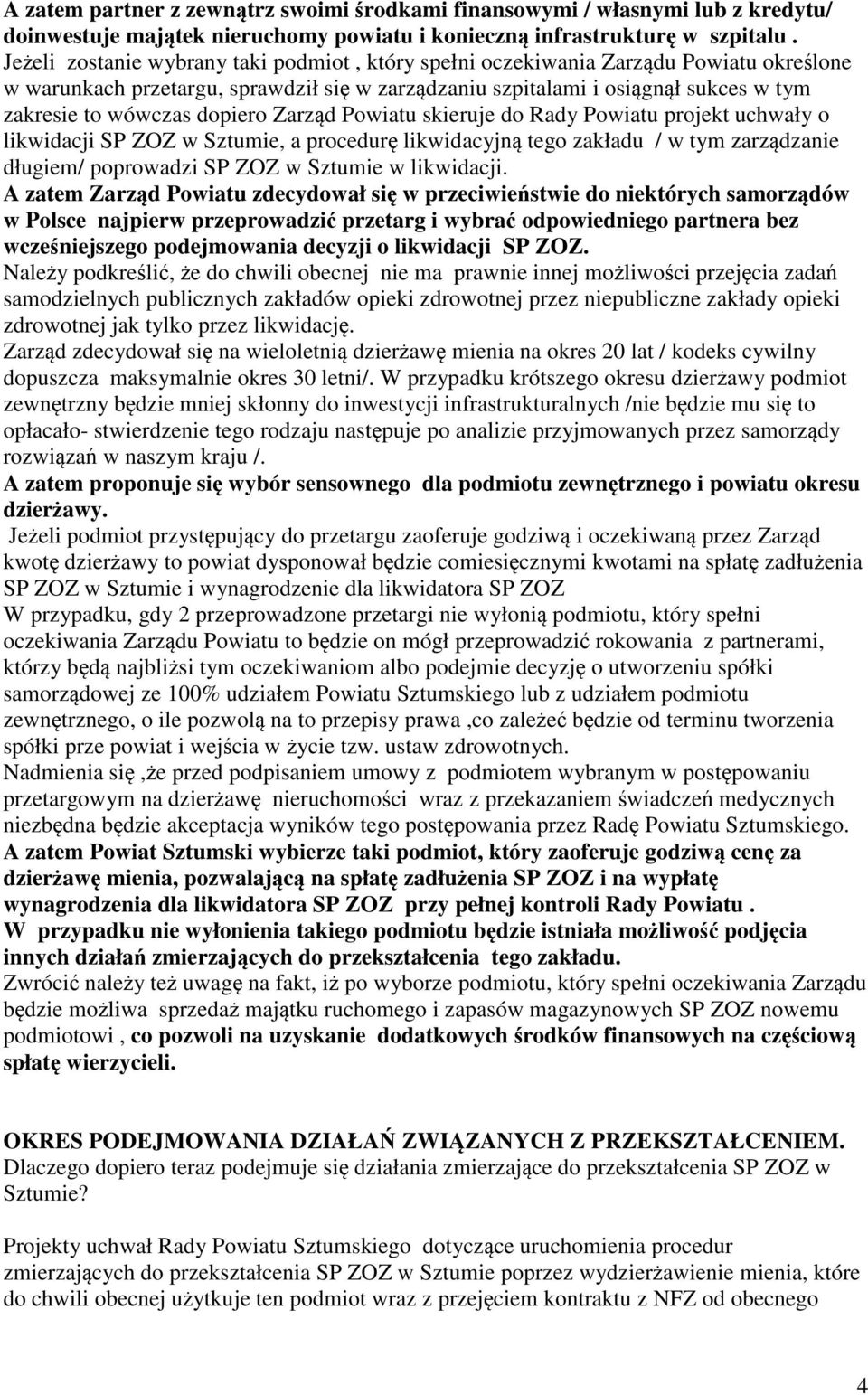 dopiero Zarząd Powiatu skieruje do Rady Powiatu projekt uchwały o likwidacji SP ZOZ w Sztumie, a procedurę likwidacyjną tego zakładu / w tym zarządzanie długiem/ poprowadzi SP ZOZ w Sztumie w