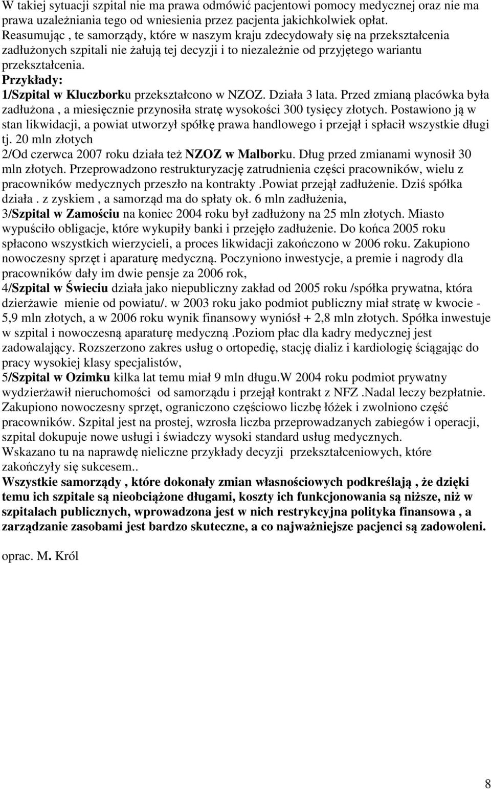 Przykłady: 1/Szpital w Kluczborku przekształcono w NZOZ. Działa 3 lata. Przed zmianą placówka była zadłużona, a miesięcznie przynosiła stratę wysokości 300 tysięcy złotych.