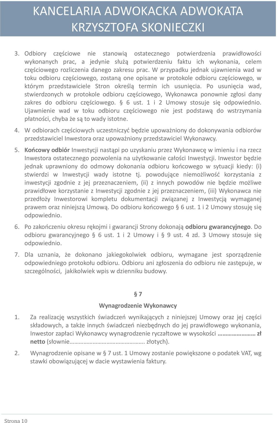 Po usunięcia wad, stwierdzonych w protokole odbioru częściowego, Wykonawca ponownie zgłosi dany zakres do odbioru częściowego. 6 ust. 1 i 2 Umowy stosuje się odpowiednio.