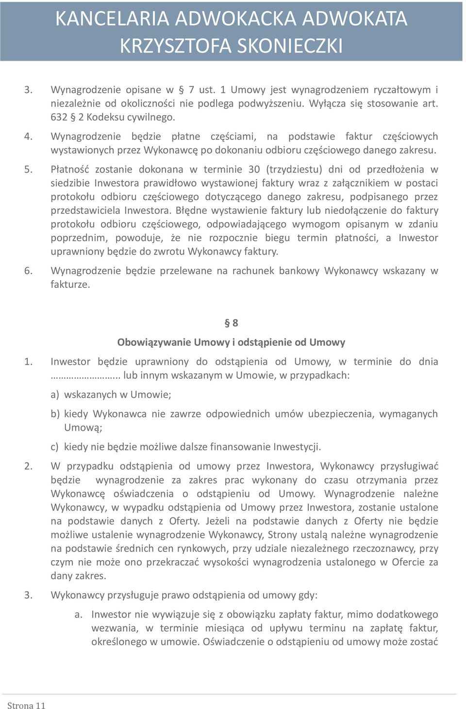 Płatnośd zostanie dokonana w terminie 30 (trzydziestu) dni od przedłożenia w siedzibie Inwestora prawidłowo wystawionej faktury wraz z załącznikiem w postaci protokołu odbioru częściowego dotyczącego