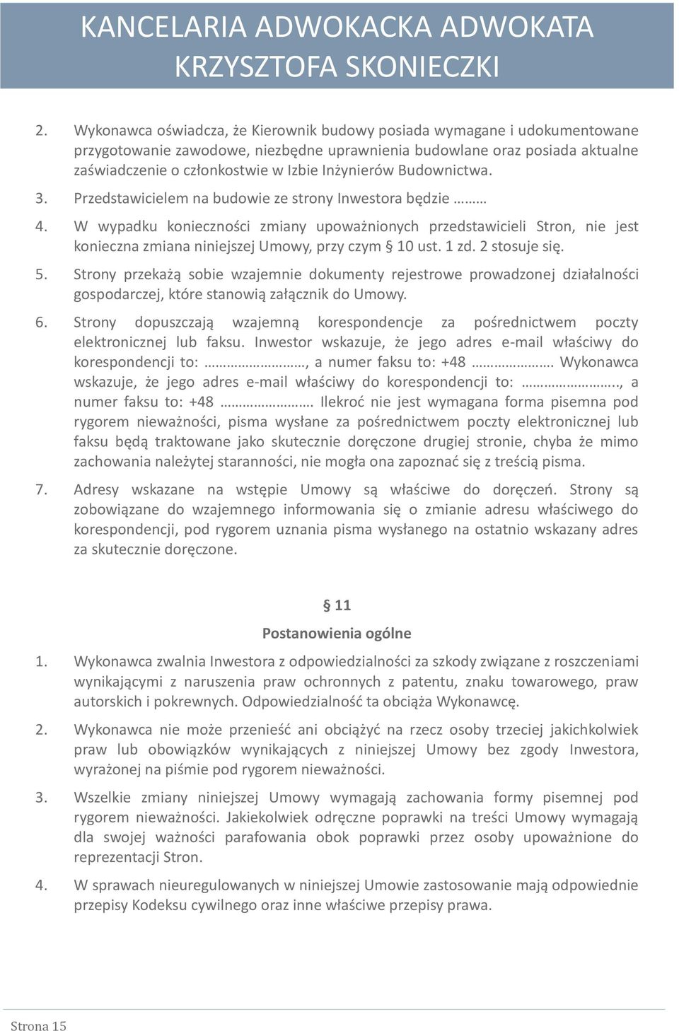 W wypadku konieczności zmiany upoważnionych przedstawicieli Stron, nie jest konieczna zmiana niniejszej Umowy, przy czym 10 ust. 1 zd. 2 stosuje się. 5.