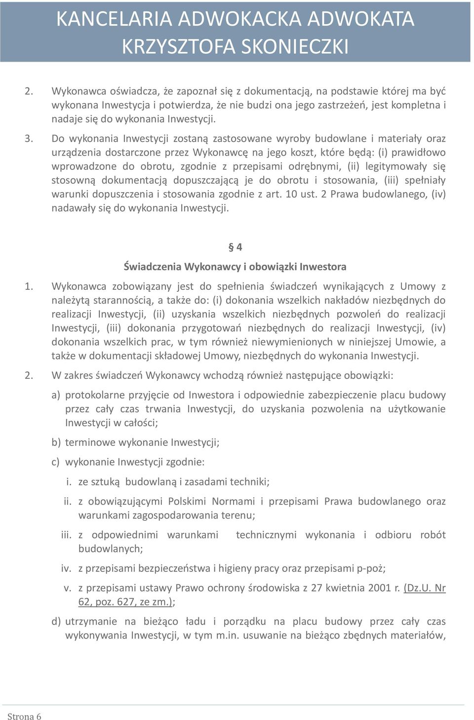 Do wykonania Inwestycji zostaną zastosowane wyroby budowlane i materiały oraz urządzenia dostarczone przez Wykonawcę na jego koszt, które będą: (i) prawidłowo wprowadzone do obrotu, zgodnie z