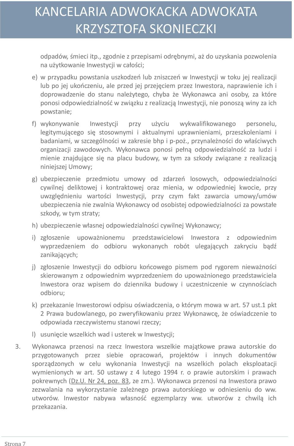 ukooczeniu, ale przed jej przejęciem przez Inwestora, naprawienie ich i doprowadzenie do stanu należytego, chyba że Wykonawca ani osoby, za które ponosi odpowiedzialnośd w związku z realizacją