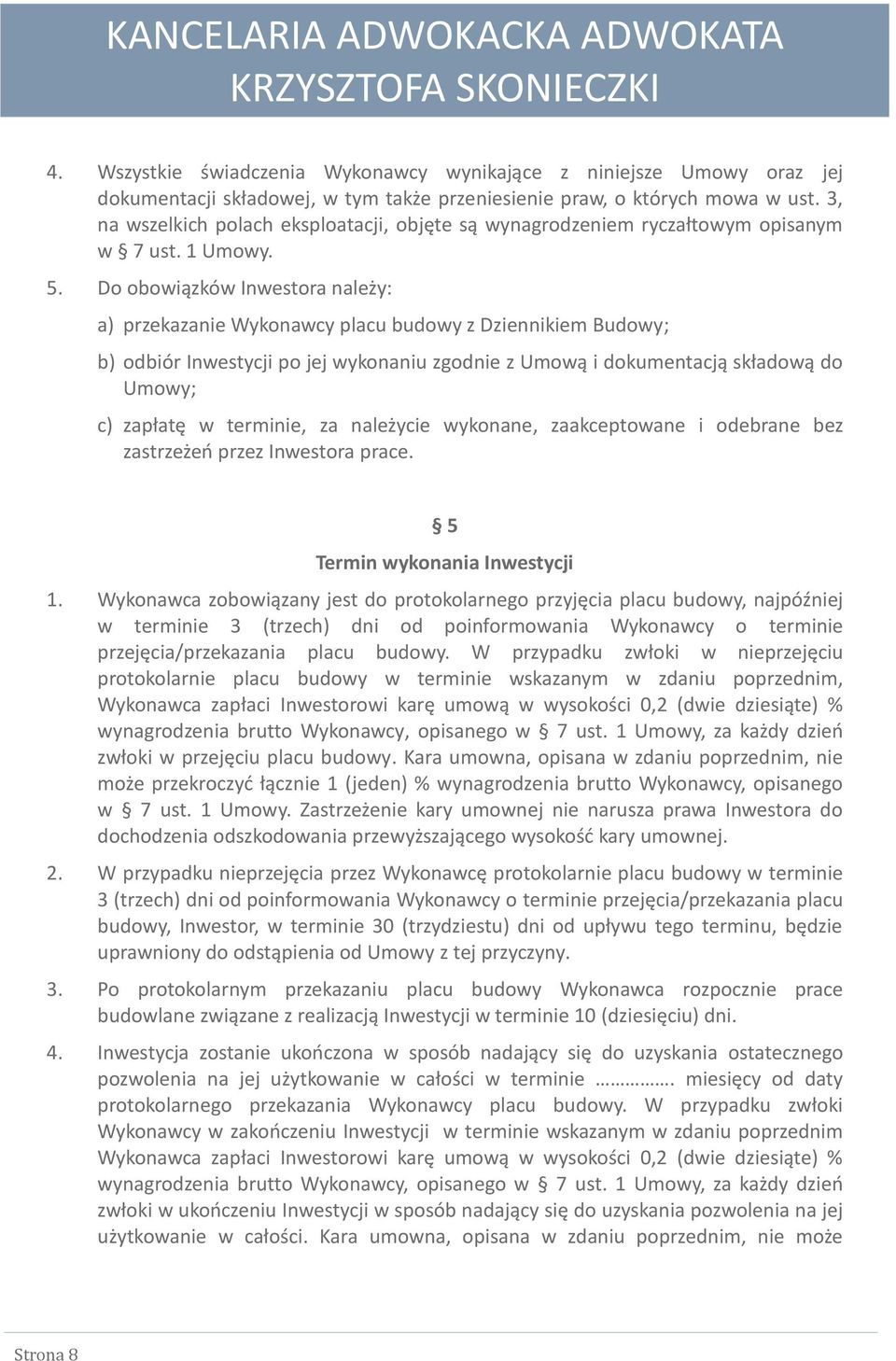 Do obowiązków Inwestora należy: a) przekazanie Wykonawcy placu budowy z Dziennikiem Budowy; b) odbiór Inwestycji po jej wykonaniu zgodnie z Umową i dokumentacją składową do Umowy; c) zapłatę w