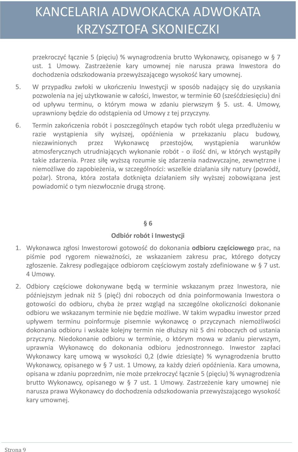 W przypadku zwłoki w ukooczeniu Inwestycji w sposób nadający się do uzyskania pozwolenia na jej użytkowanie w całości, Inwestor, w terminie 60 (sześddziesięciu) dni od upływu terminu, o którym mowa w