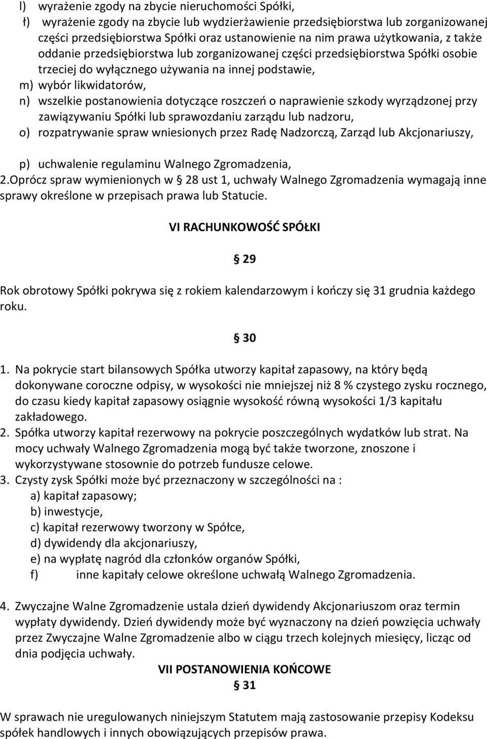 postanowienia dotyczące roszczeń o naprawienie szkody wyrządzonej przy zawiązywaniu Spółki lub sprawozdaniu zarządu lub nadzoru, o) rozpatrywanie spraw wniesionych przez Radę Nadzorczą, Zarząd lub