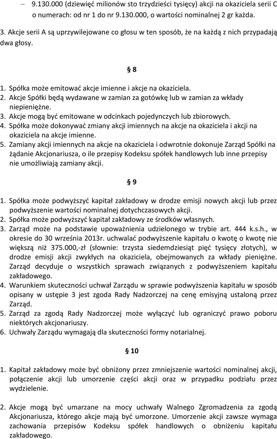 Akcje Spółki będą wydawane w zamian za gotówkę lub w zamian za wkłady niepieniężne. 3. Akcje mogą być emitowane w odcinkach pojedynczych lub zbiorowych. 4.