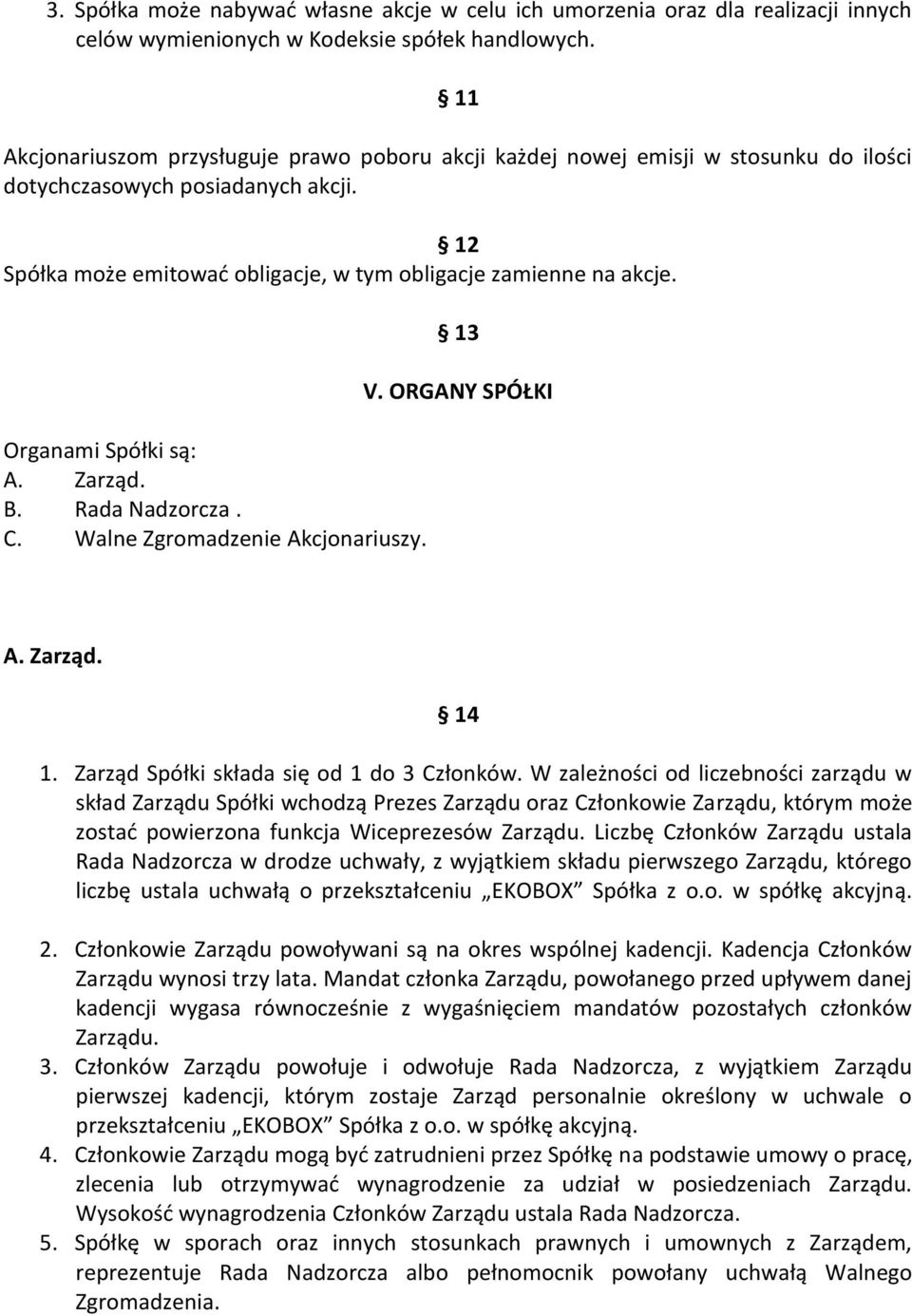 Organami Spółki są: A. Zarząd. B. Rada Nadzorcza. C. Walne Zgromadzenie Akcjonariuszy. 13 V. ORGANY SPÓŁKI A. Zarząd. 14 1. Zarząd Spółki składa się od 1 do 3 Członków.