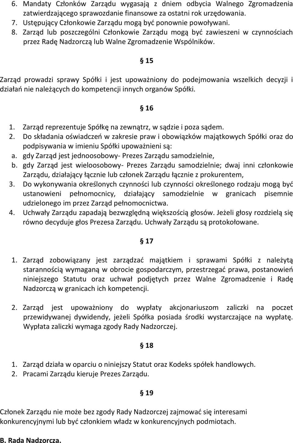 15 Zarząd prowadzi sprawy Spółki i jest upoważniony do podejmowania wszelkich decyzji i działań nie należących do kompetencji innych organów Spółki. 16 1.