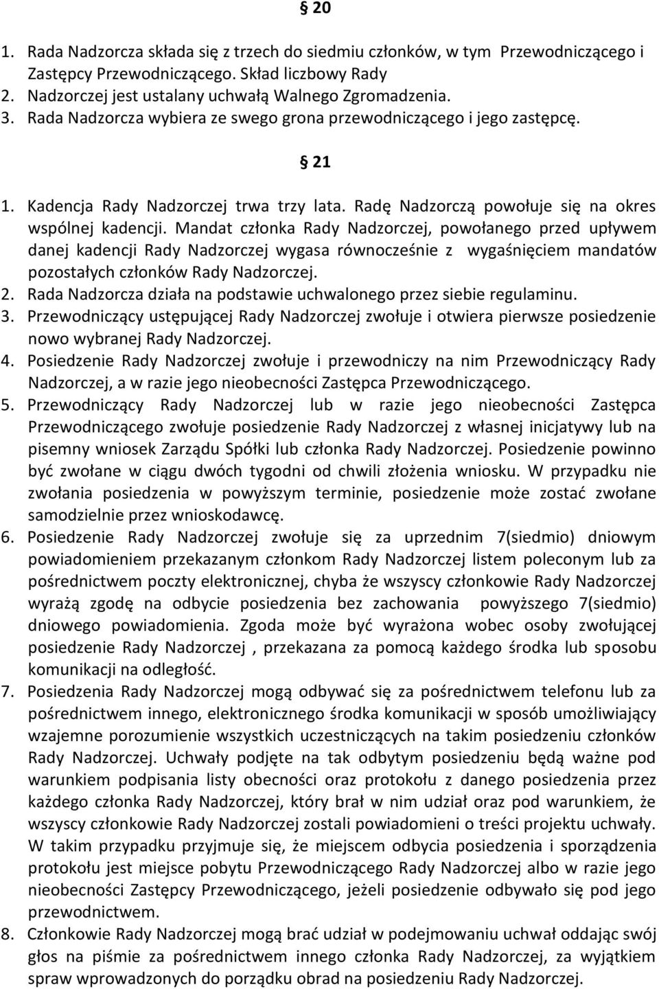 Mandat członka Rady Nadzorczej, powołanego przed upływem danej kadencji Rady Nadzorczej wygasa równocześnie z wygaśnięciem mandatów pozostałych członków Rady Nadzorczej. 2.
