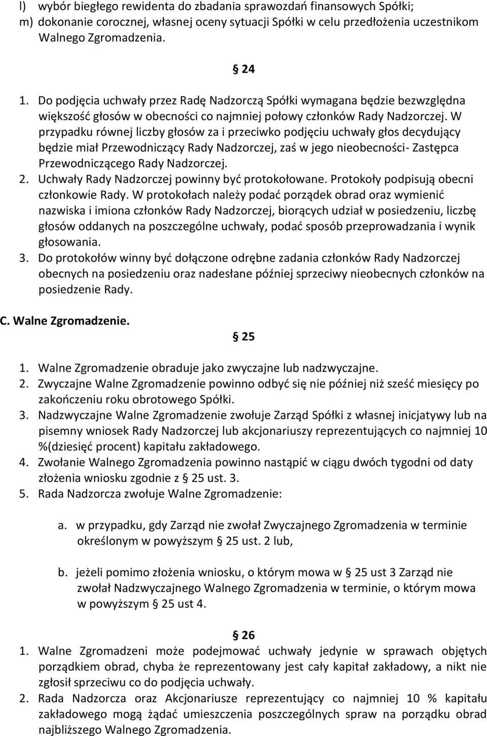 W przypadku równej liczby głosów za i przeciwko podjęciu uchwały głos decydujący będzie miał Przewodniczący Rady Nadzorczej, zaś w jego nieobecności- Zastępca Przewodniczącego Rady Nadzorczej. 2.