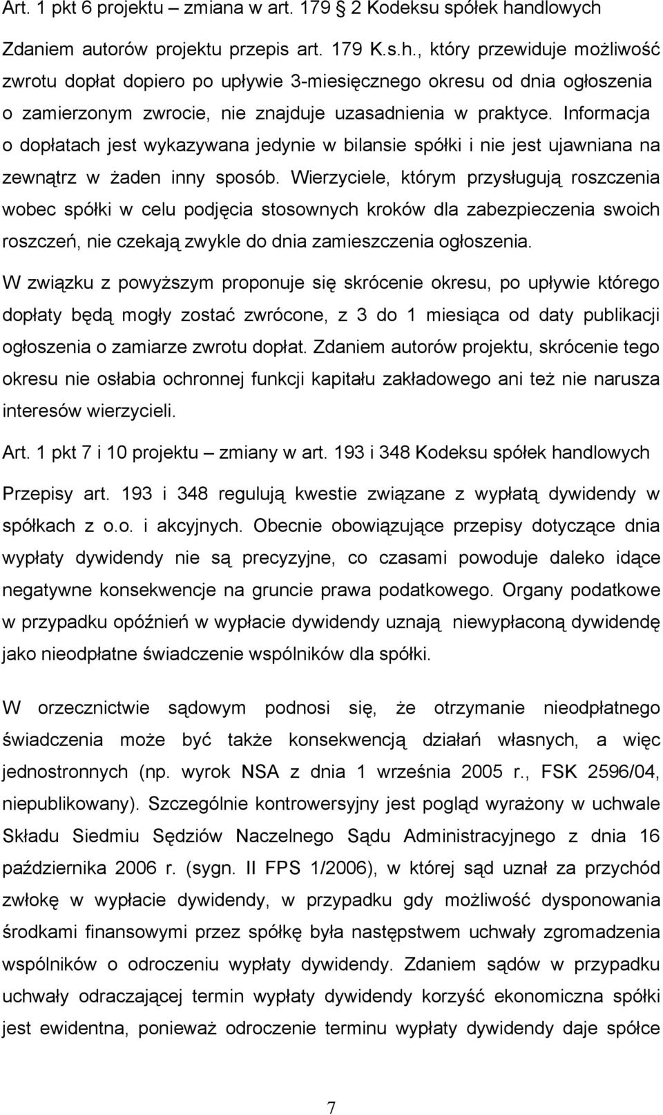 Informacja o dopłatach jest wykazywana jedynie w bilansie spółki i nie jest ujawniana na zewnątrz w żaden inny sposób.