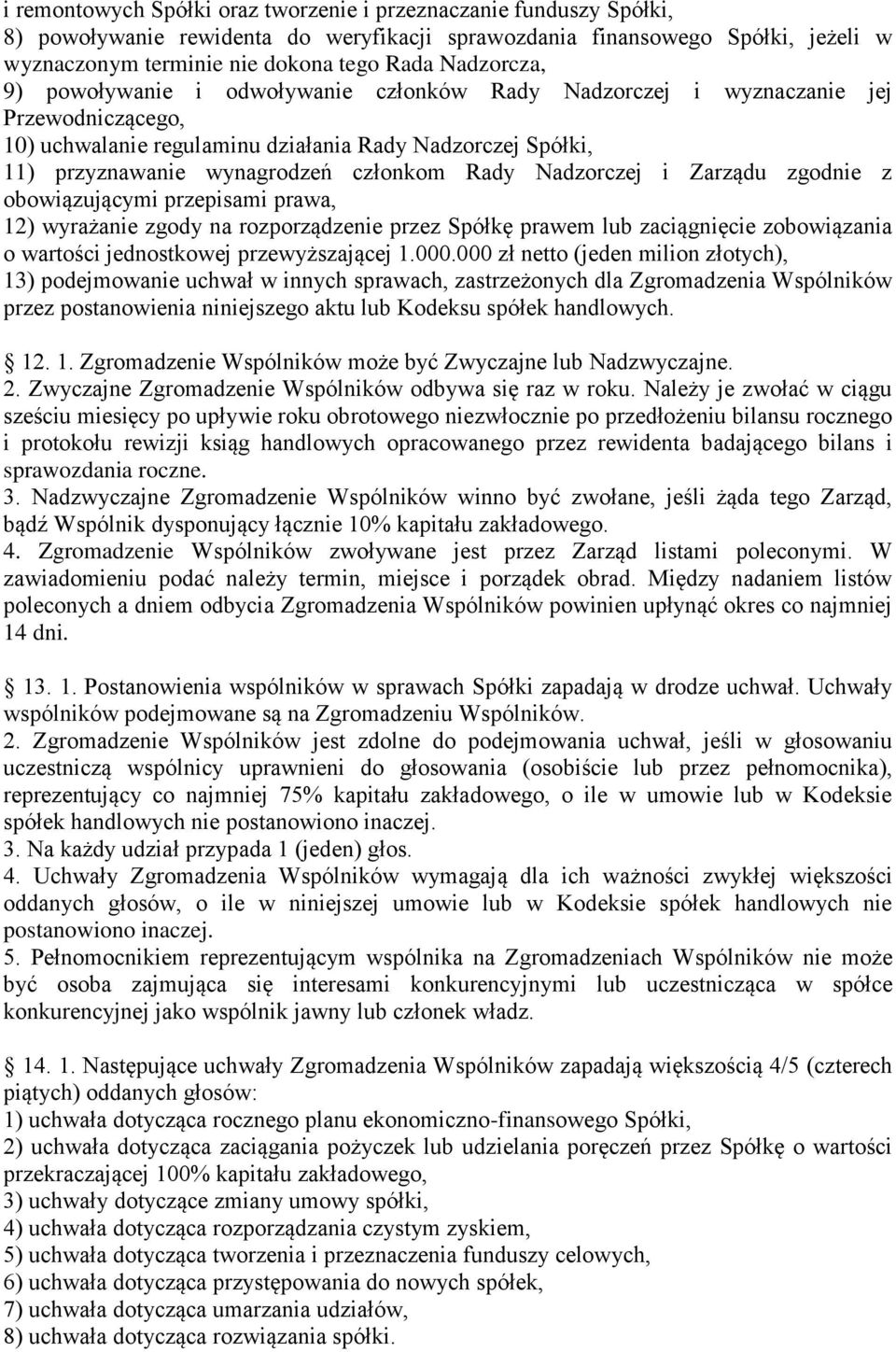 Rady Nadzorczej i Zarządu zgodnie z obowiązującymi przepisami prawa, 12) wyrażanie zgody na rozporządzenie przez Spółkę prawem lub zaciągnięcie zobowiązania o wartości jednostkowej przewyższającej 1.