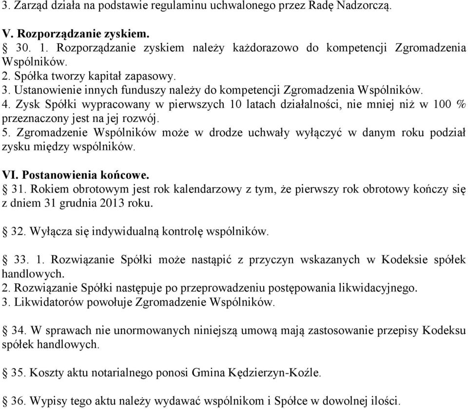 Zysk Spółki wypracowany w pierwszych 10 latach działalności, nie mniej niż w 100 % przeznaczony jest na jej rozwój. 5.