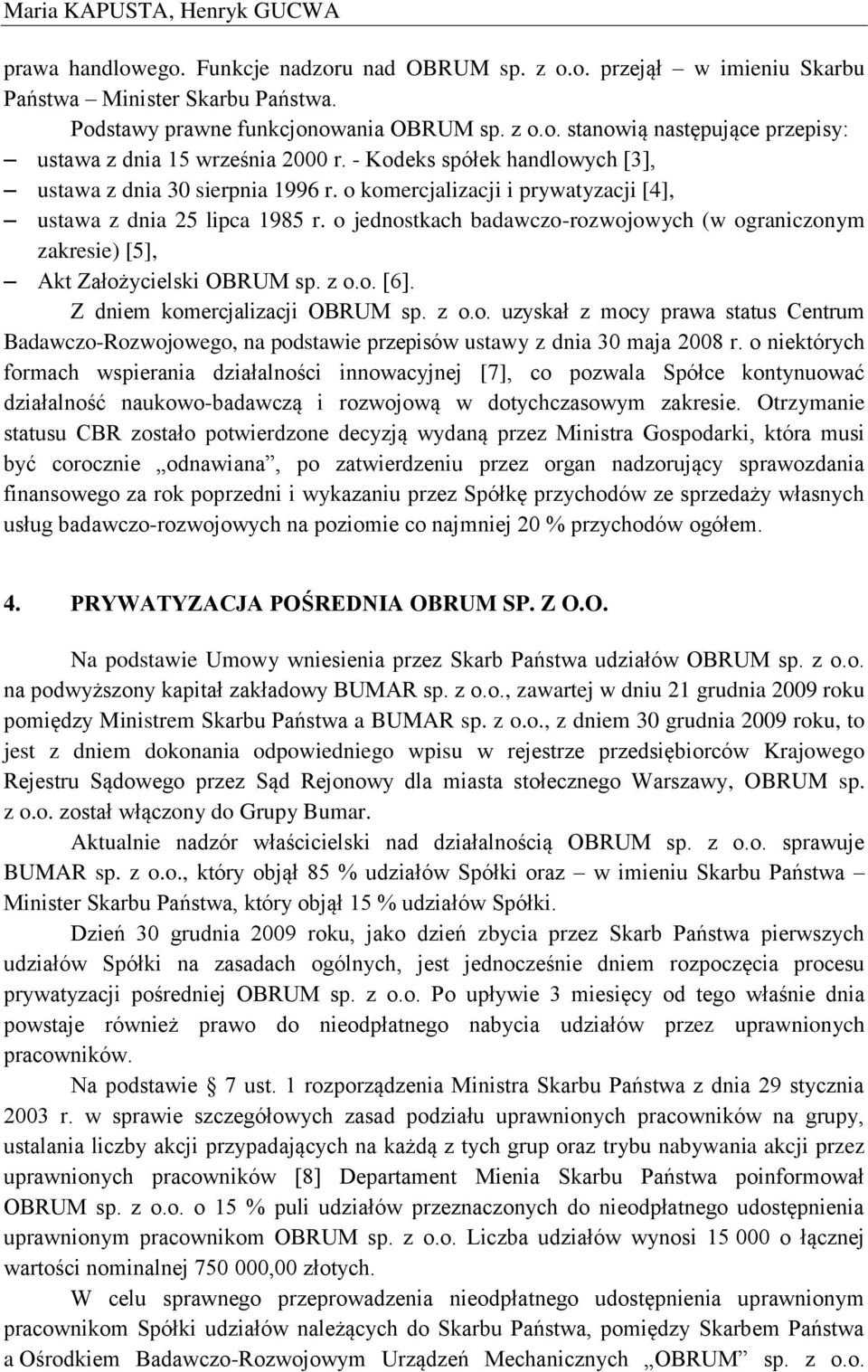 o jednostkach badawczo-rozwojowych (w ograniczonym zakresie) [5], Akt Założycielski OBRUM sp. z o.o. [6]. Z dniem komercjalizacji OBRUM sp. z o.o. uzyskał z mocy prawa status Centrum Badawczo-Rozwojowego, na podstawie przepisów ustawy z dnia 30 maja 2008 r.