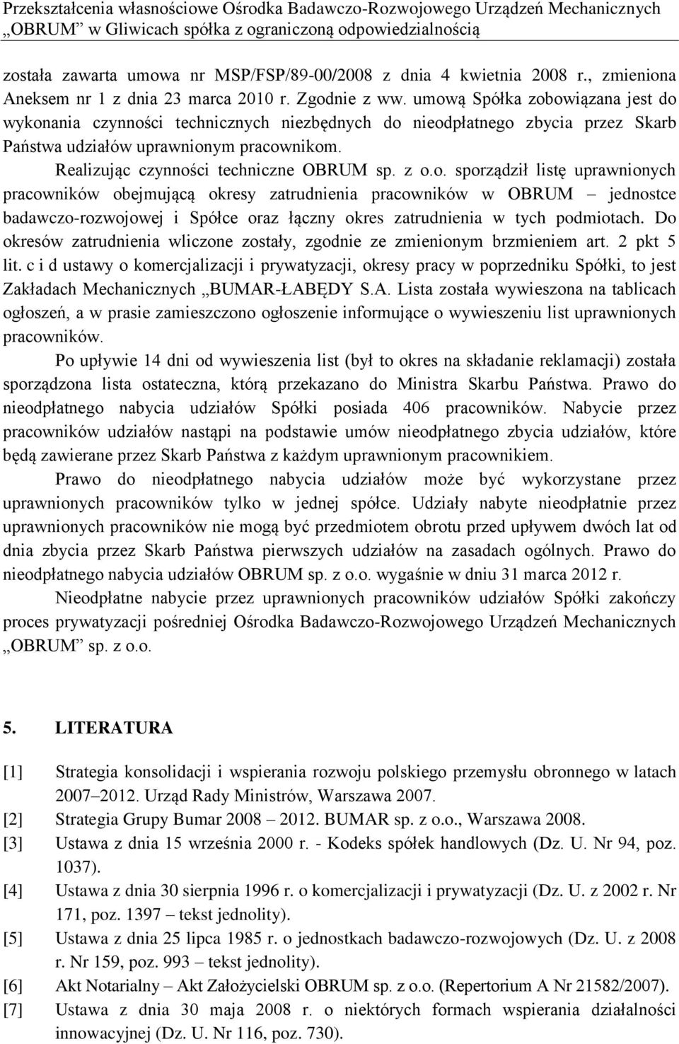 umową Spółka zobowiązana jest do wykonania czynności technicznych niezbędnych do nieodpłatnego zbycia przez Skarb Państwa udziałów uprawnionym pracownikom. Realizując czynności techniczne OBRUM sp.